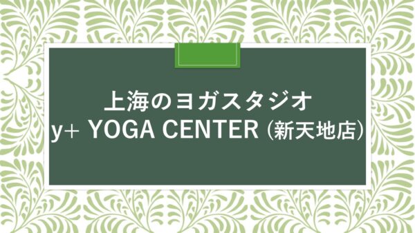 上海のスタジオ：y＋ YOGA CENTER (新天地店）
